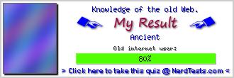 Knowledge of the old Web. -- Create and Take a Fun Test @ NerdTests.com's User Tests!