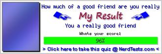 How much of a good friend are you really -- Create and Take a Fun Quiz @ NerdTests.com's User Tests!