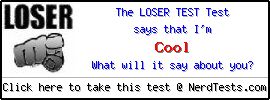 The loser test Test -- Create and Take a Fun Quiz @ NerdTests.com's User Tests!