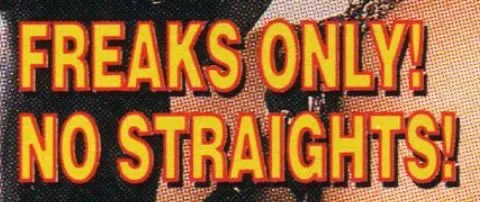 Freaks only, no straights allowed!