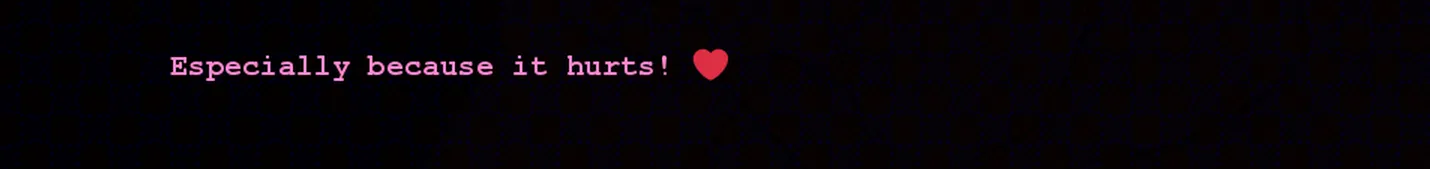 text-box saying Especially because it hurts ❤